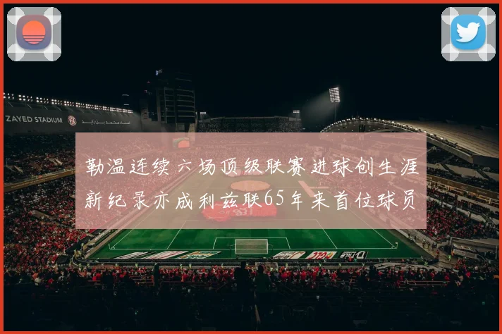 勒温连续六场顶级联赛进球创生涯新纪录亦成利兹联65年来首位球员